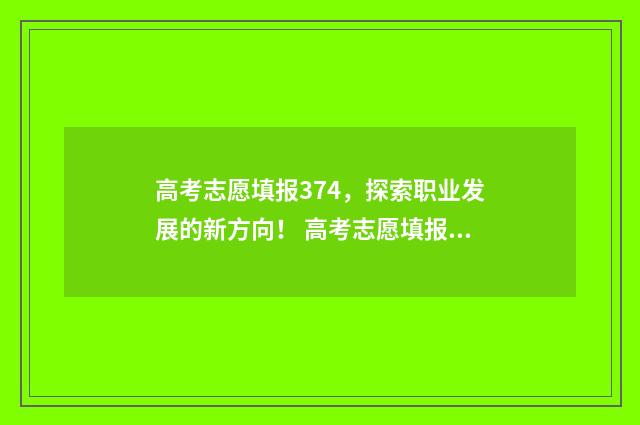 高考志愿填报374,探索职业发展的新方向! 高考志愿填报app