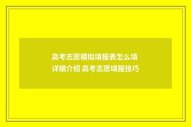 高考志愿模拟填报表怎么填 详细介绍 高考志愿填报技巧