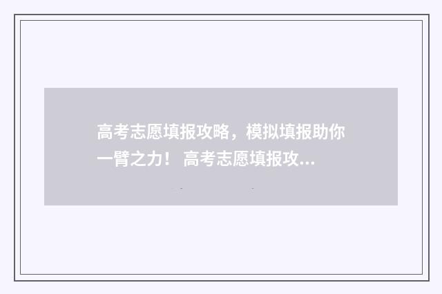 高考志愿填报攻略，模拟填报助你一臂之力！ 高考志愿填报攻略word 本文目录