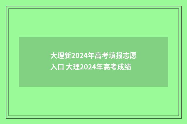 大理新2024年高考填报志愿入口 大理2024年高考成绩