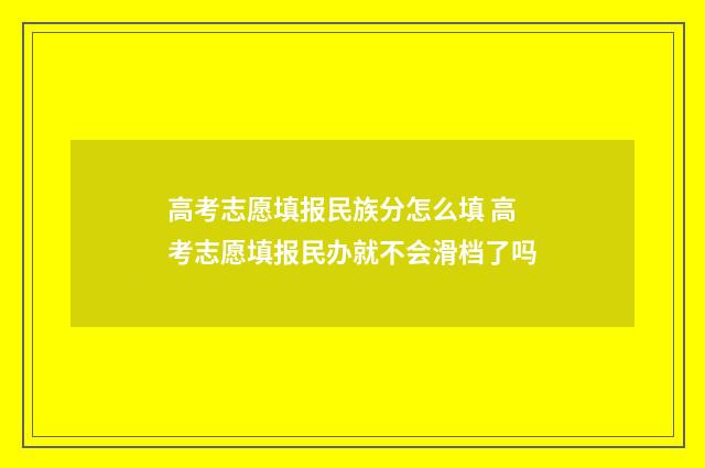 高考志愿填报民族分怎么填 高考志愿填报民办就不会滑档了吗