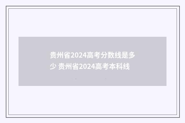 贵州省2024高考分数线是多少 贵州省2024高考本科线