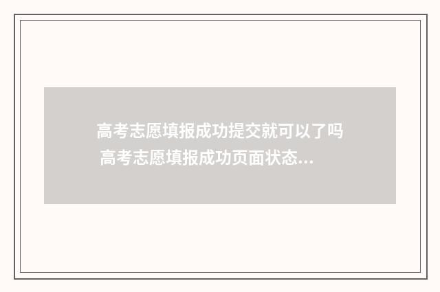 高考志愿填报成功提交就可以了吗 高考志愿填报成功页面状态是什么样的