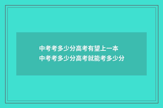 中考考多少分高考有望上一本 中考考多少分高考就能考多少分