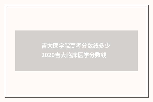 吉大医学院高考分数线多少 2020吉大临床医学分数线