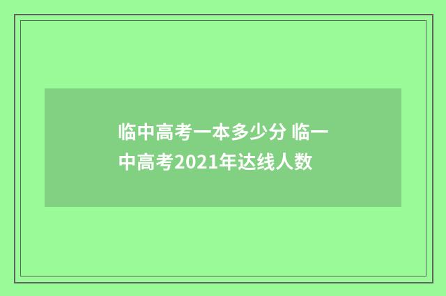 临中高考一本多少分 临一中高考2021年达线人数