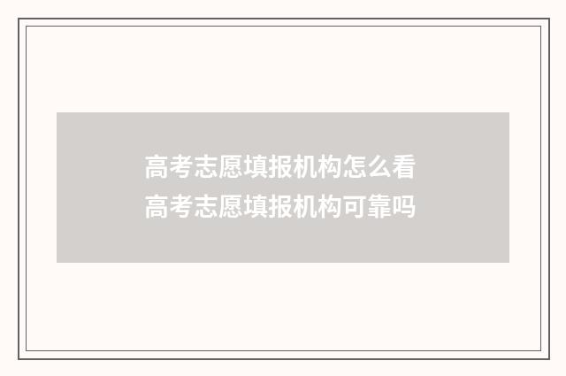 高考志愿填报机构怎么看 高考志愿填报机构可靠吗