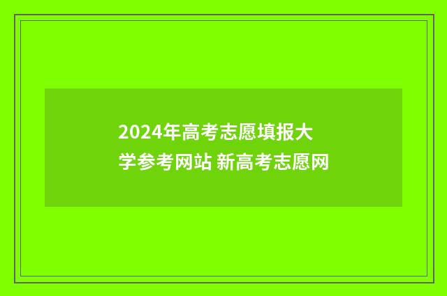2024年高考志愿填报大学参考网站 新高考志愿网