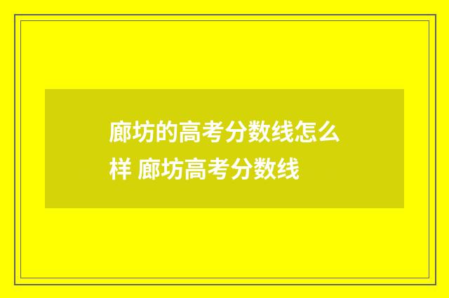 廊坊的高考分数线怎么样 廊坊高考分数线