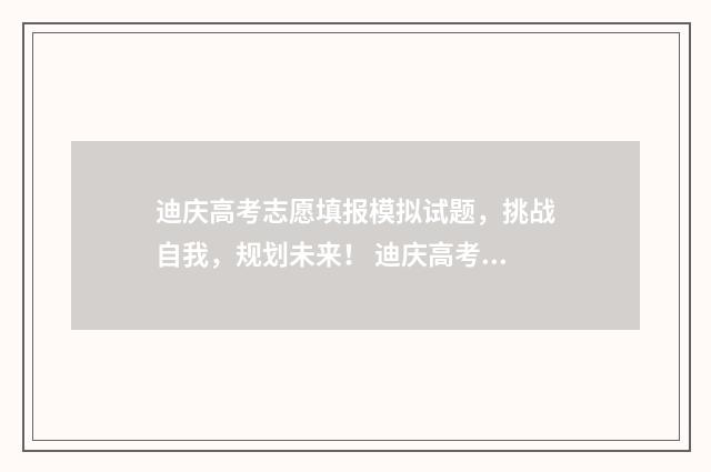 迪庆高考志愿填报模拟试题,挑战自我,规划未来! 迪庆高考志愿填报条件