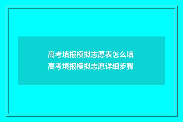 高考填报模拟志愿表怎么填 高考填报模拟志愿详细步骤