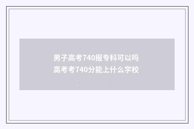 男子高考740报专科可以吗 高考考740分能上什么学校
