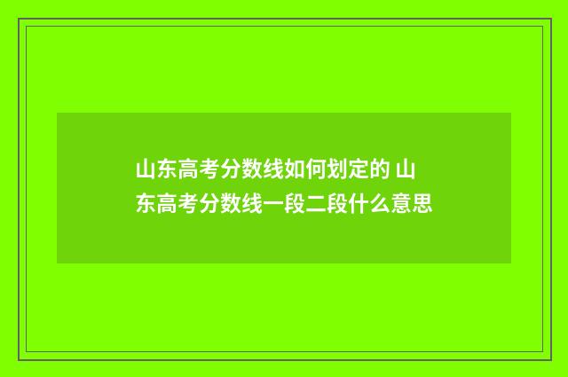 山东高考分数线如何划定的 山东高考分数线一段二段什么意思