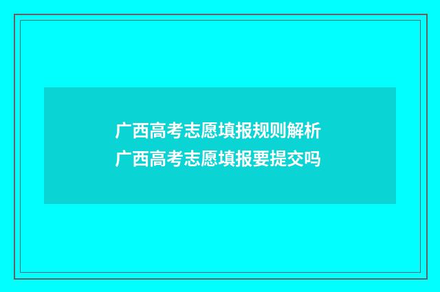 广西高考志愿填报规则解析 广西高考志愿填报要提交吗