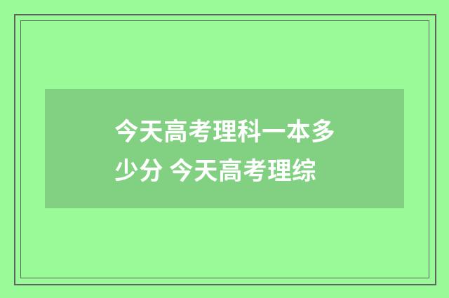 今天高考理科一本多少分 今天高考理综