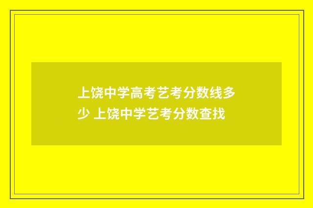 上饶中学高考艺考分数线多少 上饶中学艺考分数查找