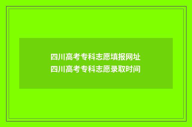 四川高考专科志愿填报网址 四川高考专科志愿录取时间