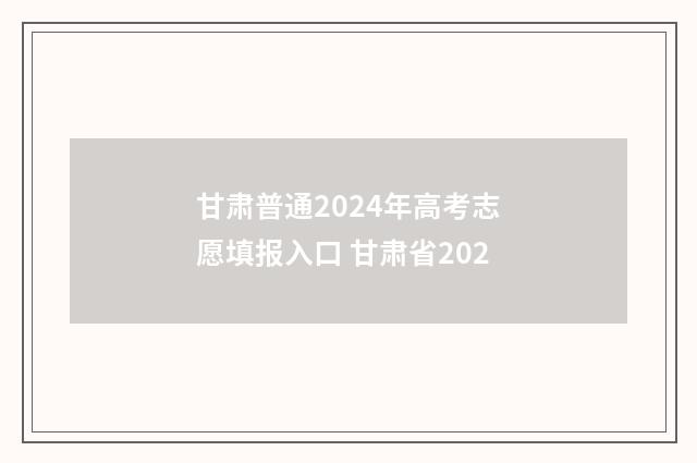甘肃普通2024年高考志愿填报入口 甘肃省202
