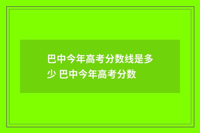 巴中今年高考分数线是多少 巴中今年高考分数