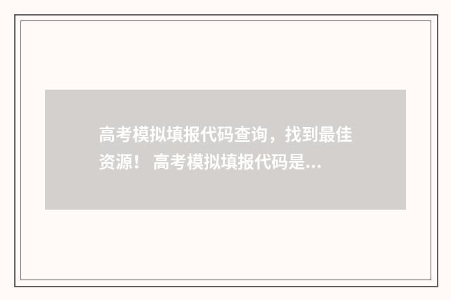 高考模拟填报代码查询,找到最佳资源! 高考模拟填报代码是什么