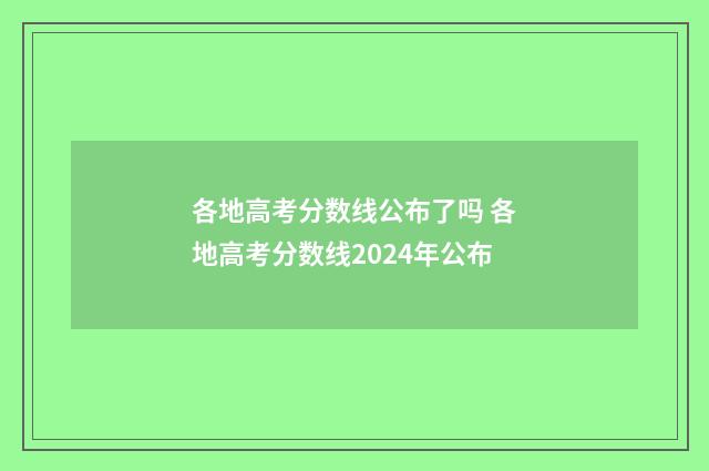 各地高考分数线公布了吗 各地高考分数线2024年公布