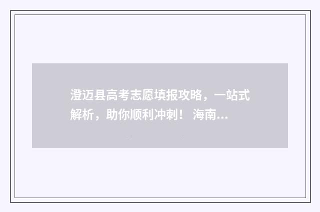 澄迈县高考志愿填报攻略，一站式解析，助你顺利冲刺！ 海南澄迈高考