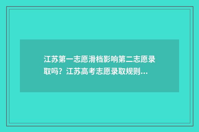 江苏第一志愿滑档影响第二志愿录取吗?江苏高考志愿录取规则 2021江苏志愿滑档