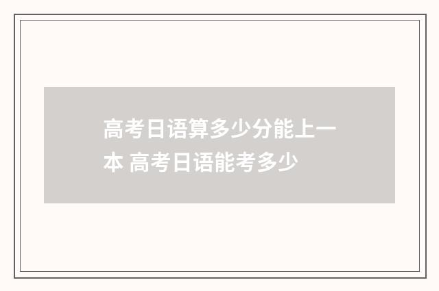 高考日语算多少分能上一本 高考日语能考多少