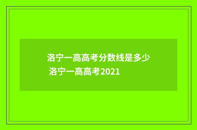 洛宁一高高考分数线是多少 洛宁一高高考2021