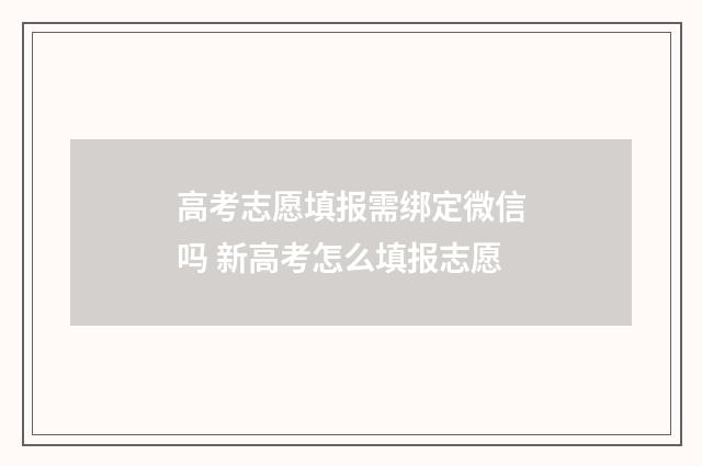 高考志愿填报需绑定微信吗 新高考怎么填报志愿
