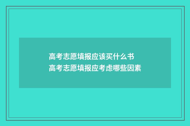 高考志愿填报应该买什么书 高考志愿填报应考虑哪些因素