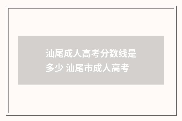 汕尾成人高考分数线是多少 汕尾市成人高考
