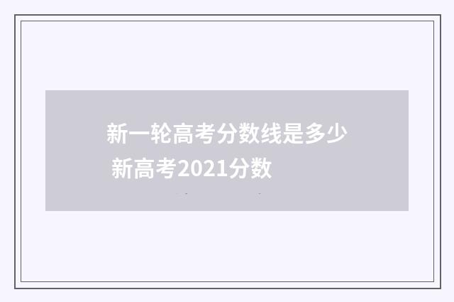 新一轮高考分数线是多少 新高考2021分数
