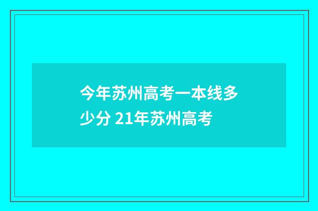 今年苏州高考一本线多少分 21年苏州高考