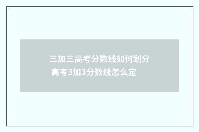 三加三高考分数线如何划分 高考3加3分数线怎么定