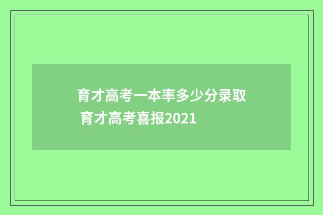 育才高考一本率多少分录取 育才高考喜报2021