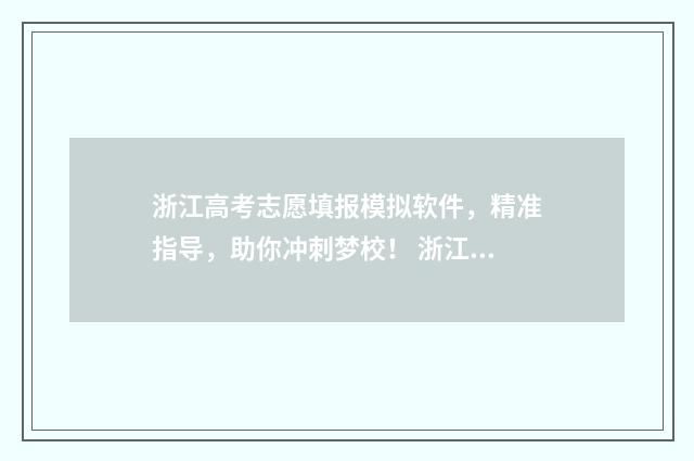 浙江高考志愿填报模拟软件，精准指导，助你冲刺梦校！ 浙江高考志愿填好什么时候知道录取