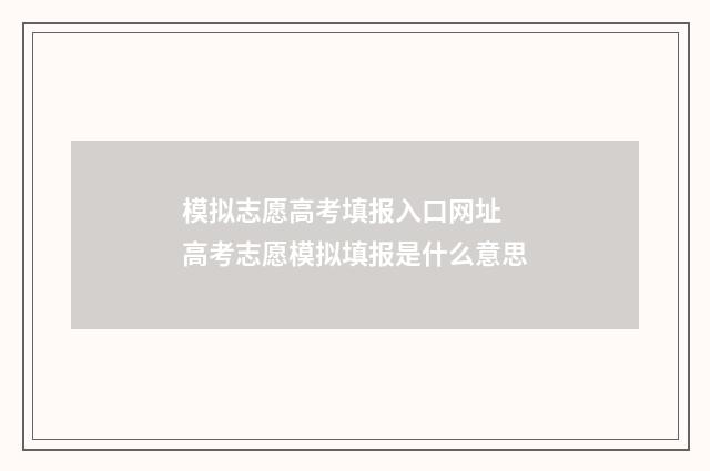 模拟志愿高考填报入口网址 高考志愿模拟填报是什么意思