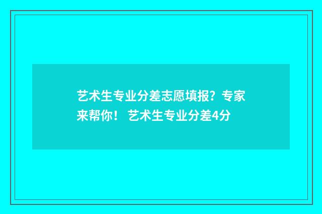 艺术生专业分差志愿填报?专家来帮你! 艺术生专业分差4分