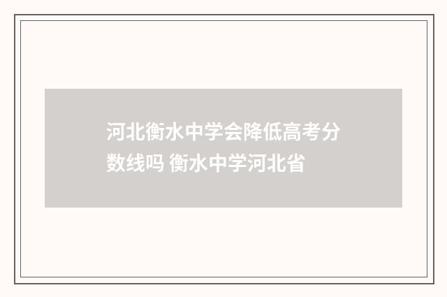 河北衡水中学会降低高考分数线吗 衡水中学河北省