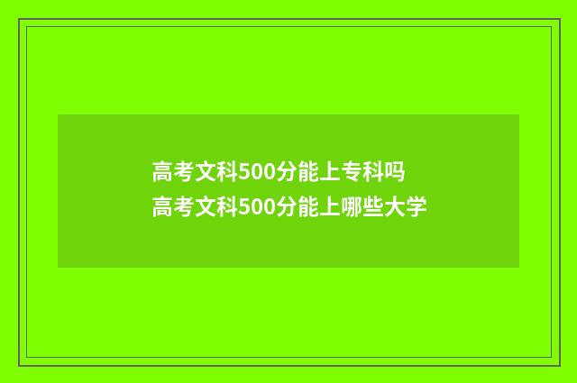 高考文科500分能上专科吗 高考文科500分能上哪些大学