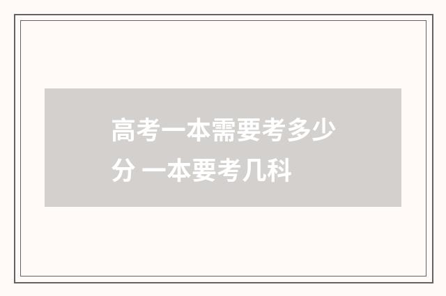 高考一本需要考多少分 一本要考几科