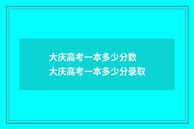 大庆高考一本多少分数 大庆高考一本多少分录取