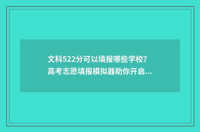 文科522分可以填报哪些学校?高考志愿填报模拟器助你开启美好未来 文科524分能上211吗