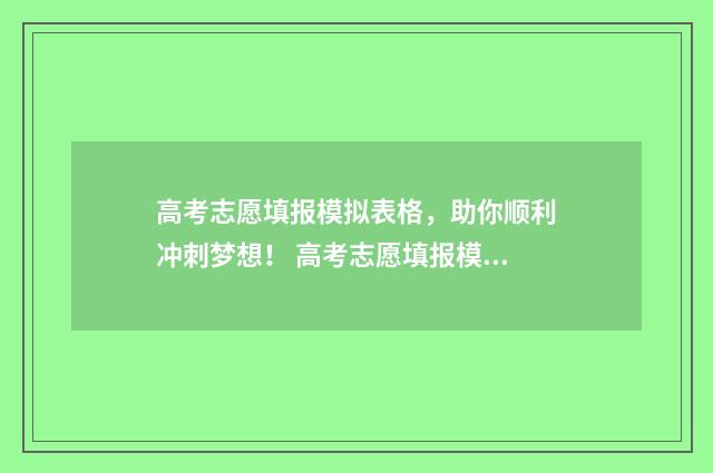 高考志愿填报模拟表格,助你顺利冲刺梦想! 高考志愿填报模拟入口2024