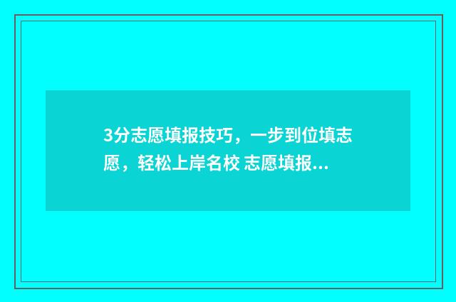 3分志愿填报技巧,一步到位填志愿,轻松上岸名校 志愿填报3+4+3是什么意思