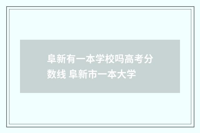 阜新有一本学校吗高考分数线 阜新市一本大学