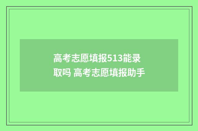 高考志愿填报513能录取吗 高考志愿填报助手