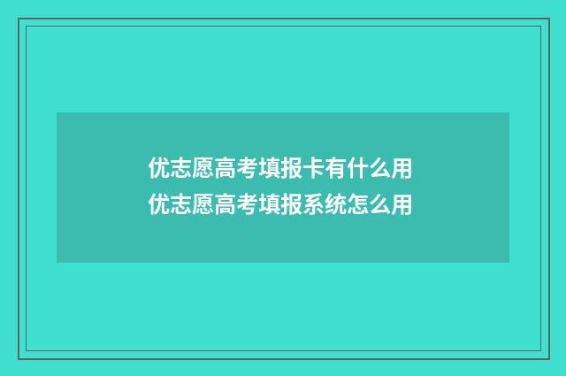 优志愿高考填报卡有什么用 优志愿高考填报系统怎么用