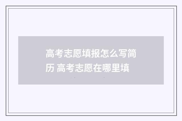 高考志愿填报怎么写简历 高考志愿在哪里填